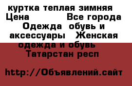 куртка теплая зимняя › Цена ­ 3 000 - Все города Одежда, обувь и аксессуары » Женская одежда и обувь   . Татарстан респ.
